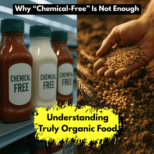 Why “Chemical-Free” Is Not Enough: Understanding Truly Organic Food
